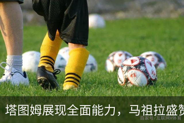 塔图姆展现全面能力，马祖拉盛赞其攻防表现