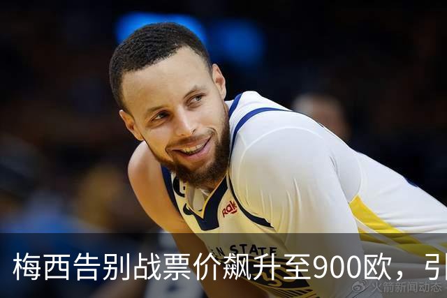 梅西告别战票价飙升至900欧，引发阿根廷球迷热议